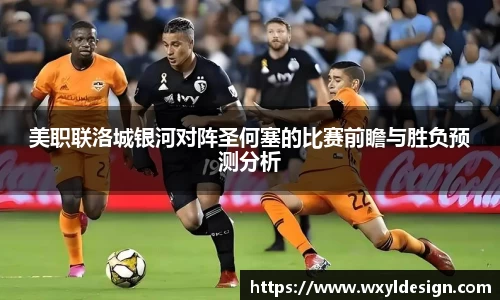美职联洛城银河对阵圣何塞的比赛前瞻与胜负预测分析